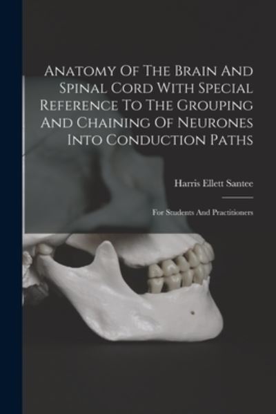 Cover for Harris Ellett Santee · Anatomy of the Brain and Spinal Cord with Special Reference to the Grouping and Chaining of Neurones into Conduction Paths (Book) (2022)