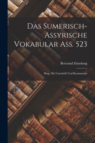 Das sumerisch-assyrische Vokabular Ass. 523; hrsg. mit Umschrift und Kommentar - Zimolong Bertrand 1888- - Books - Legare Street Press - 9781017034288 - October 27, 2022