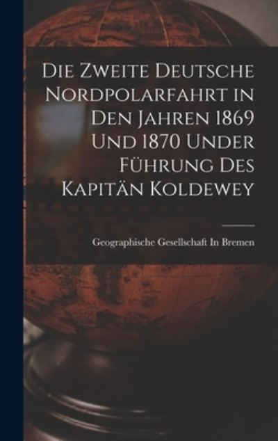 Cover for Geographische Gesellschaft in Bremen · Die Zweite Deutsche Nordpolarfahrt in Den Jahren 1869 und 1870 under Führung des Kapitän Koldewey (Bok) (2022)