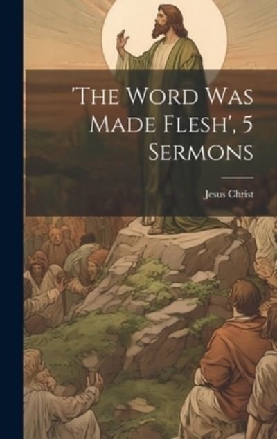 Cover for Jesus Christ · 'the Word Was Made Flesh', 5 Sermons (Buch) (2023)