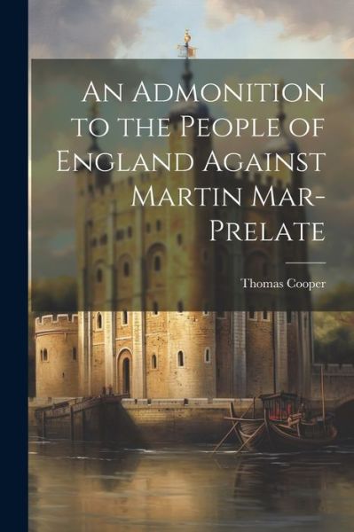 Cover for Thomas Cooper · Admonition to the People of England Against Martin Mar-Prelate (Buch) (2023)