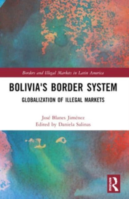 Cover for Blanes Jimenez, Jose (Centro Boliviano de Estudios Multidisciplinarios, Bolivia) · Bolivia's Border System: Globalization of Illegal Markets - Borders and Illegal Markets in Latin America (Taschenbuch) (2024)