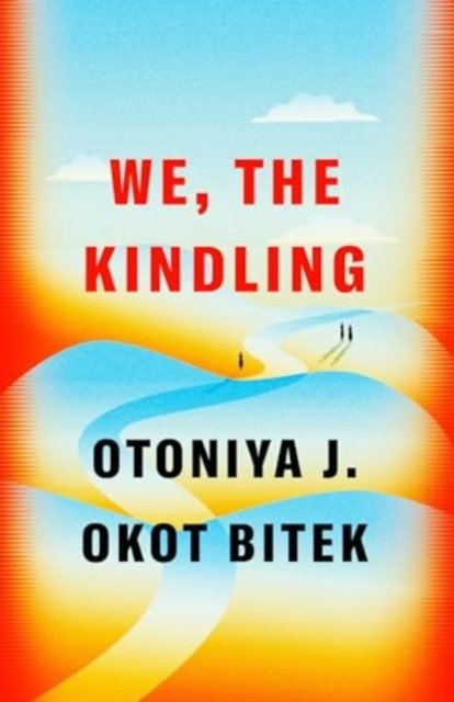 Cover for Otoniya J. Okot Bitek · We, the Kindling: A Novel (Inbunden Bok) (2024)