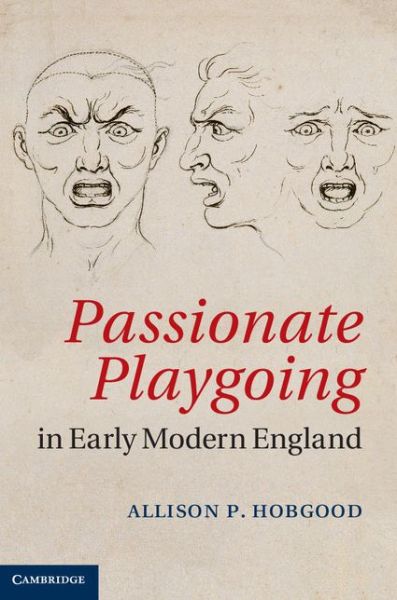 Cover for Hobgood, Allison P. (Willamette University, Oregon) · Passionate Playgoing in Early Modern England (Inbunden Bok) (2014)