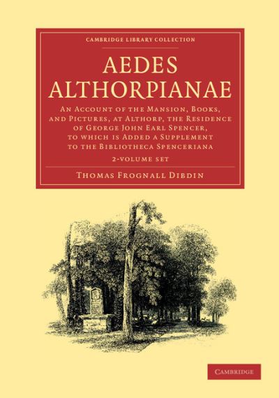 Aedes Althorpianae 2 Volume Set: An Account of the Mansion, Books, and Pictures, at Althorp, the Residence of George John Earl Spencer, K.G: To Which is Added a Supplement to the Bibliotheca Spenceriana - Cambridge Library Collection - Literary  Studies - Thomas Frognall Dibdin - Książki - Cambridge University Press - 9781108057288 - 15 listopada 2012