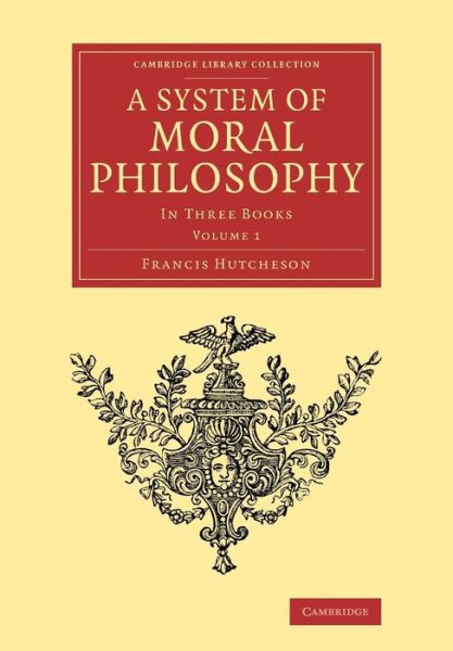 Cover for Francis Hutcheson · A System of Moral Philosophy: In Three Books - Cambridge Library Collection - Philosophy (Paperback Book) (2015)