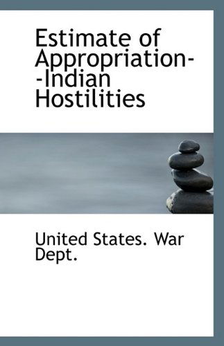 Cover for United States. War Dept. · Estimate of Appropriation--indian Hostilities (Paperback Book) (2009)