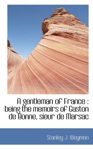 Cover for Stanley J Weyman · A Gentleman of France: Being the Memoirs of Gaston de Bonne, Sieur de Marsac (Hardcover Book) (2009)