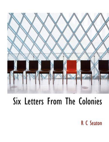 Cover for R C Seaton · Six Letters from the Colonies (Taschenbuch) [Large type / large print edition] (2009)