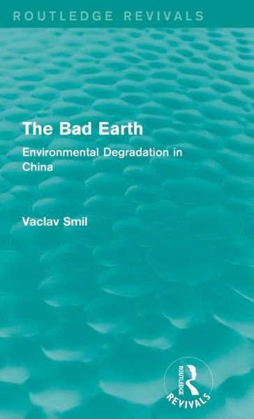 The Bad Earth: Environmental Degradation in China - Routledge Revivals - Vaclav Smil - Libros - Taylor & Francis Ltd - 9781138182288 - 1 de octubre de 2015