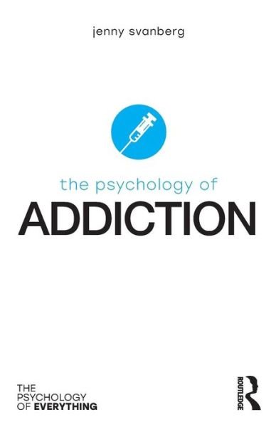 Cover for Svanberg, Jenny (Stirling Community Hospital, UK) · The Psychology of Addiction - The Psychology of Everything (Taschenbuch) (2018)
