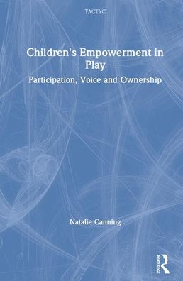 Cover for Canning, Natalie (The Open University, UK) · Children's Empowerment in Play: Participation, Voice and Ownership - TACTYC (Hardcover Book) (2020)