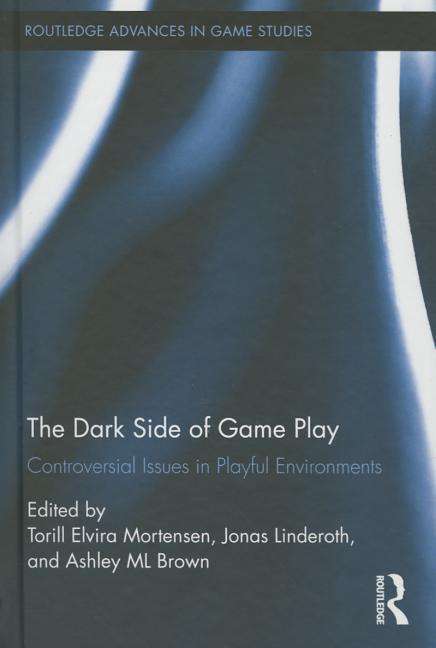 Cover for Torill Elvira Mortensen · The Dark Side of Game Play: Controversial Issues in Playful Environments - Routledge Advances in Game Studies (Hardcover Book) (2015)