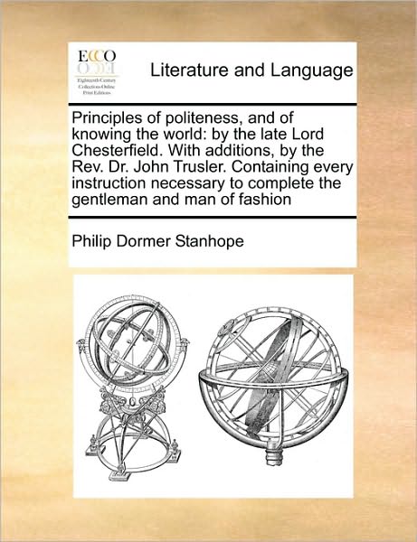 Cover for Philip Dormer Stanhope · Principles of Politeness, and of Knowing the World: by the Late Lord Chesterfield. with Additions, by the Rev. Dr. John Trusler. Containing Every Inst (Paperback Book) (2010)