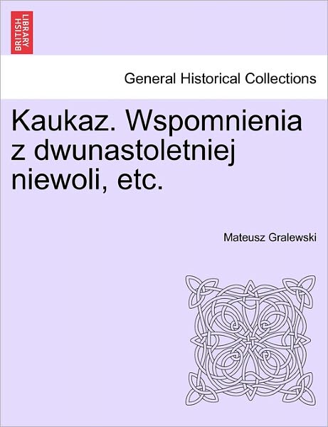 Cover for Mateusz Gralewski · Kaukaz. Wspomnienia Z Dwunastoletniej Niewoli, Etc. (Taschenbuch) (2011)