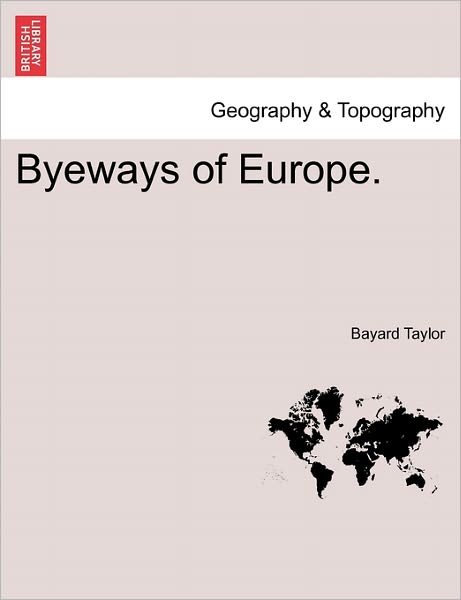 Byeways of Europe. - Bayard Taylor - Bøger - British Library, Historical Print Editio - 9781241521288 - 27. marts 2011