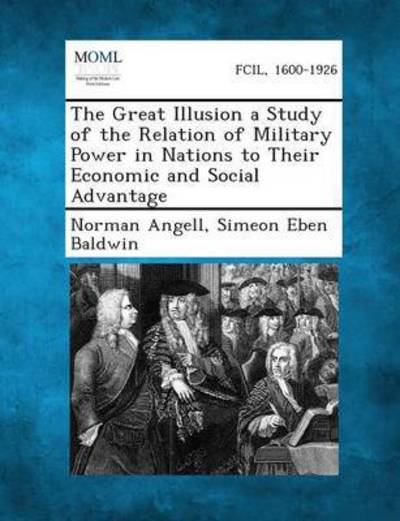 Cover for Norman Angell · The Great Illusion a Study of the Relation of Military Power in Nations to Their Economic and Social Advantage (Paperback Book) (2013)