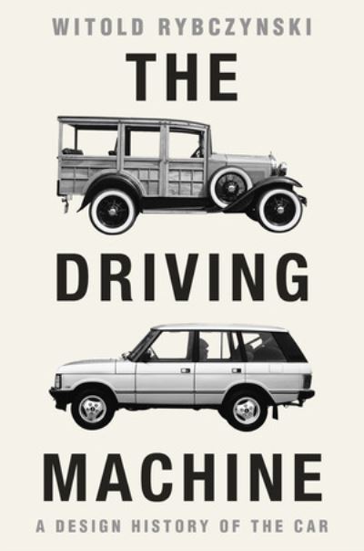 Cover for Rybczynski, Witold (University of Pennsylvania) · The Driving Machine: A Design History of the Car (Hardcover Book) (2025)