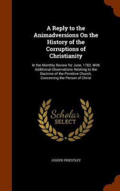 Cover for Joseph Priestley · A Reply to the Animadversions on the History of the Corruptions of Christianity (Hardcover Book) (2015)