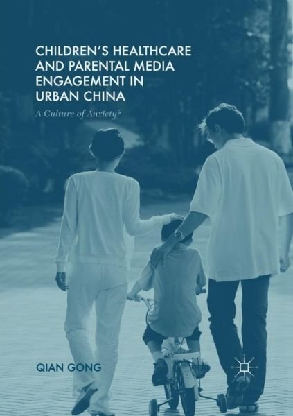 Cover for Qian Gong · Children's Healthcare and Parental Media Engagement in Urban China: A Culture of Anxiety? (Paperback Book) [1st ed. 2016 edition] (2019)