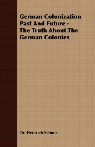 German Colonization Past and Future - the Truth About the German Colonies - Heinrich Schnee - Books - Joseph. Press - 9781406708288 - August 2, 2007