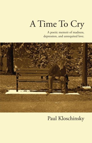 Cover for Paul Kloschinsky · A Time to Cry: a Poetic Memoir of Madness, Depression, and Unrequited Love (Paperback Bog) (2006)