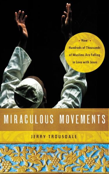 Cover for Jerry Trousdale · Miraculous Movements: How Hundreds of Thousands of Muslims Are Falling in Love with Jesus (Paperback Book) (2012)