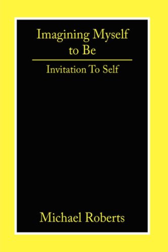Imagining Myself to Be: Invitation to Self - Michael Roberts - Books - AuthorHouse UK DS - 9781425972288 - December 18, 2006