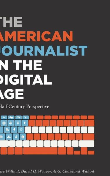 Cover for Lars Willnat · The American Journalist in the Digital Age: A Half-Century Perspective - Mass Communication &amp; Journalism (Hardcover Book) [New edition] (2017)