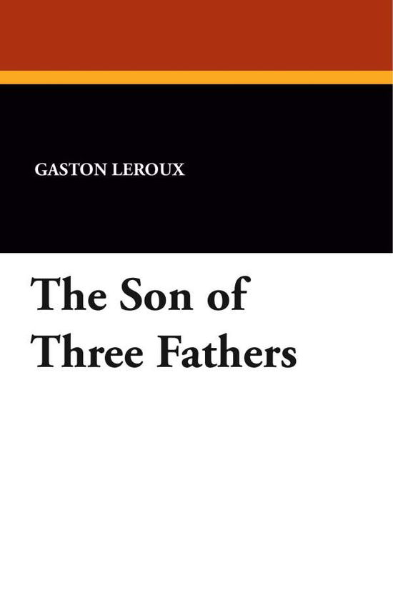 Cover for Gaston Leroux · The Son of Three Fathers (Paperback Book) (2025)