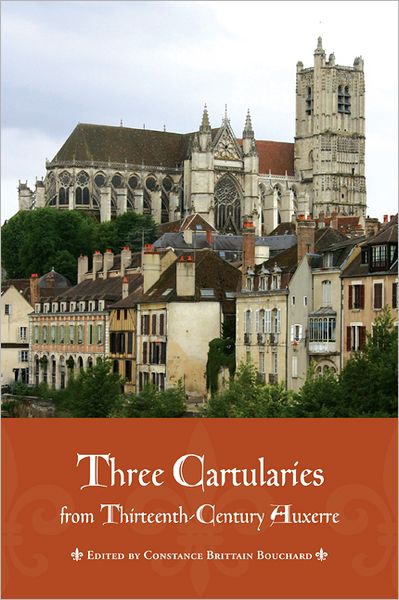 Cover for Constance Brittain Bouchard · Three Cartularies from Thirteenth Century Auxerre - Medieval Academy Books (Hardcover Book) (2012)