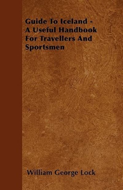 Guide To Iceland - A Useful Handbook For Travellers And Sportsmen - William George Lock - Books - Read Books - 9781446027288 - July 1, 2010