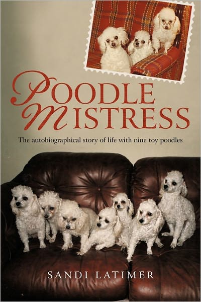 Cover for Sandi Latimer · Poodle Mistress: My 27 Years in the Dog House (Paperback Book) (2011)