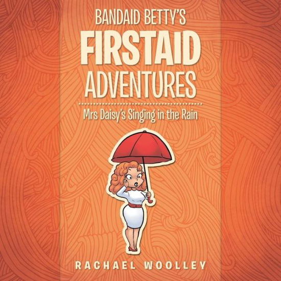 Cover for Rachael Woolley · Bandaid Betty's Firstaid Adventures: Mrs Daisy's Singing in the Rain (Paperback Book) (2015)