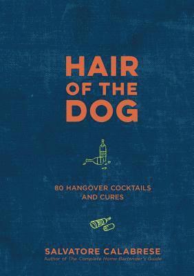 Cover for Salvatore Calabrese · Hair of the Dog: 80 Hangover Cocktails and Cures (Hardcover Book) (2019)