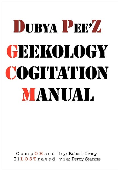 Dubya Pee'z Geekology Cogitation Manual - Robert Tracy - Boeken - AuthorHouse - 9781456729288 - 26 januari 2011