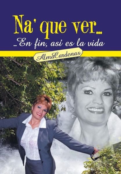 Cover for Alma Cardenas · Na' Que Ver...en Fin, Asi Es La Vida (Innbunden bok) (2013)