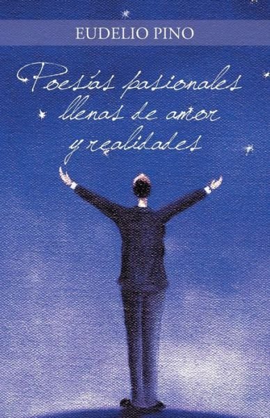 Cover for Eudelio Pino · Poesias Pasionales Llenas De Amor Y Realidades (Paperback Bog) (2014)
