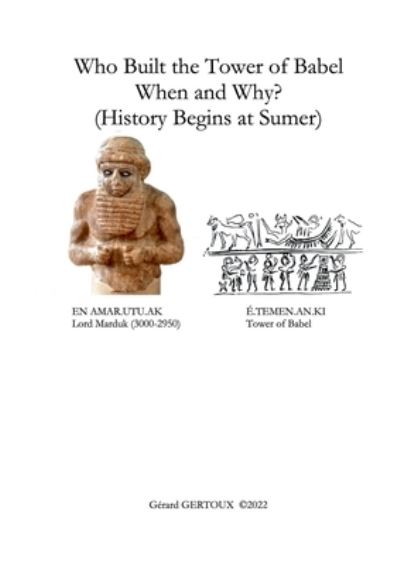 Who Built the Tower of Babel When and Why? (History Begins at Sumer) - Gerard Gertoux - Books - Lulu Press, Inc. - 9781471061288 - September 6, 2022