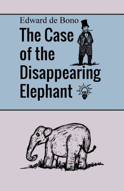 Cover for Edward De Bono · The Case of the Disappearing Elephant (Paperback Book) (2022)