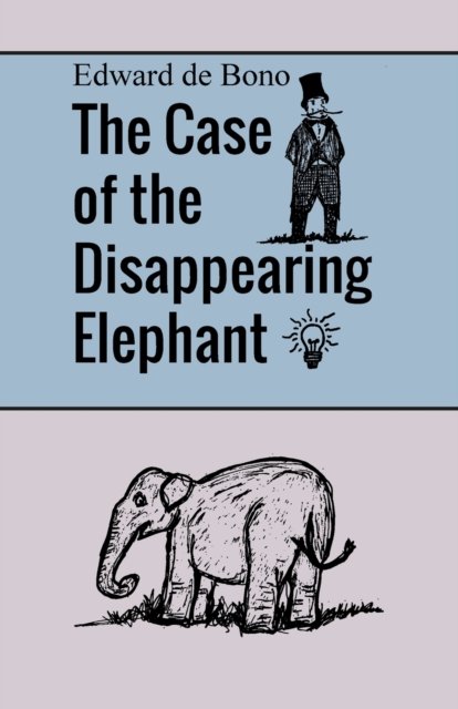 Cover for Edward De Bono · The Case of the Disappearing Elephant (Paperback Bog) (2022)