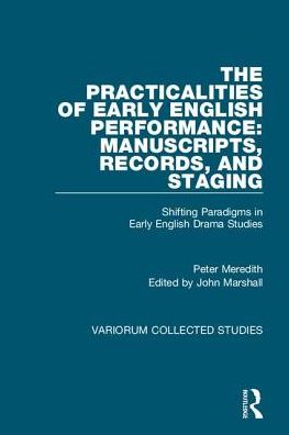 Cover for Peter Meredith · The Practicalities of Early English Performance: Manuscripts, Records, and Staging: Shifting Paradigms in Early English Drama Studies - Variorum Collected Studies (Hardcover Book) (2017)