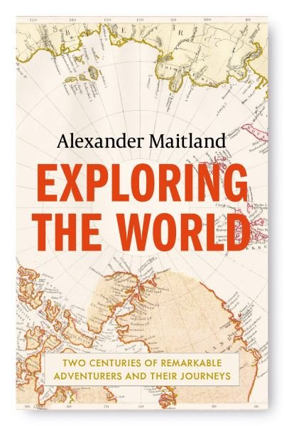 Cover for Alexander Maitland · Exploring the World: Two centuries of remarkable adventurers and their journeys (Paperback Book) (2022)