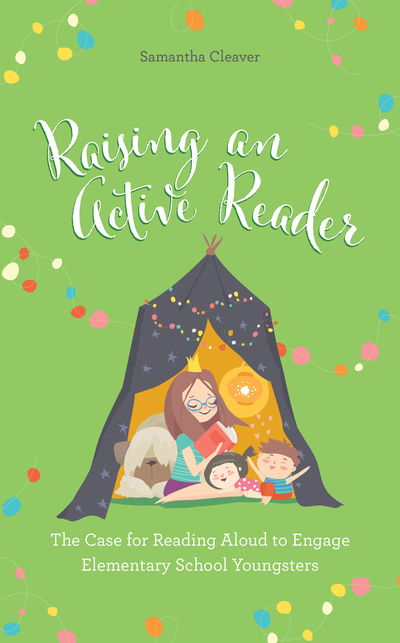 Cover for Samantha Cleaver · Raising an Active Reader: The Case for Reading Aloud to Engage Elementary School Youngsters (Hardcover Book) (2020)