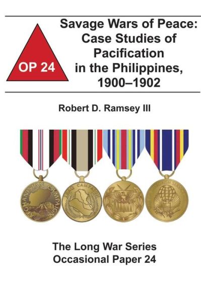 Cover for Ramsey, Robert D, III · Savage Wars of Peace: Case Studies of Pacification in the Philippines, 1900-1902: the Long War Series Occasional Paper 24 (Paperback Book) (2012)