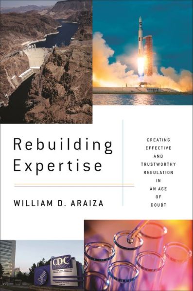 Cover for William D. Araiza · Rebuilding Expertise: Creating Effective and Trustworthy Regulation in an Age of Doubt (Inbunden Bok) (2022)