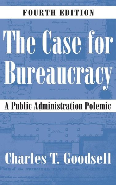 Cover for Charles T. Goodsell · The Case for Bureaucracy: a Public Administration Polemic, 4th Edition (Hardcover Book) (2003)