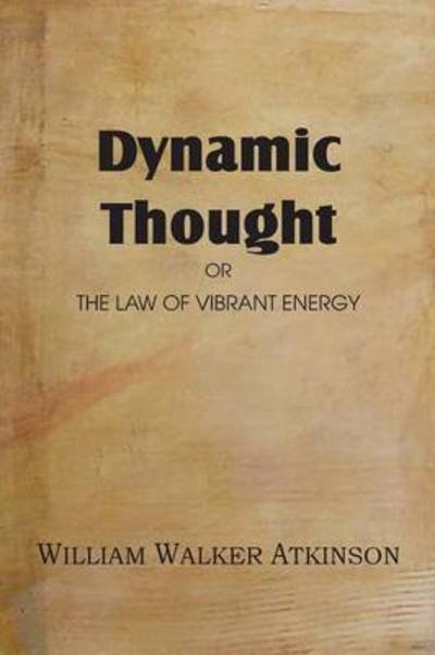 Cover for William Walker Atkinson · Dynamic Thought or the Law of Vibrant Energy (Paperback Book) (2013)