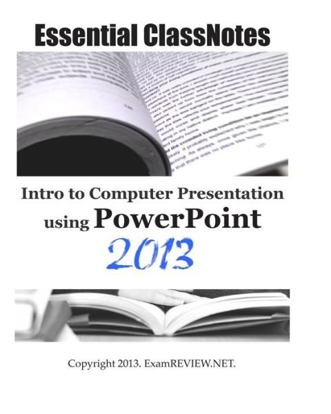 Essential Classnotes Intro to Computer Presentation Using Powerpoint 2013 - Examreview - Bücher - Createspace - 9781483954288 - 25. März 2013