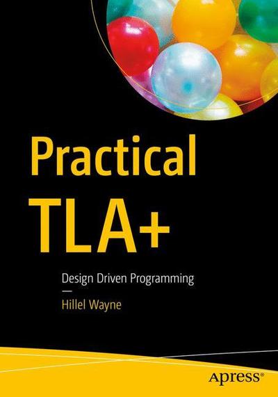 Cover for Hillel Wayne · Practical TLA+: Planning Driven Development (Paperback Book) [1st edition] (2018)